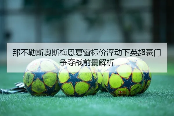 na-bu-le-si-ao-si-mei-en-xia-chuang-biao-jia-fu-dong-xia-ying-chao-hao-men-zheng-duo-zhan-qian-jing-jie-xi-2-978.jpg